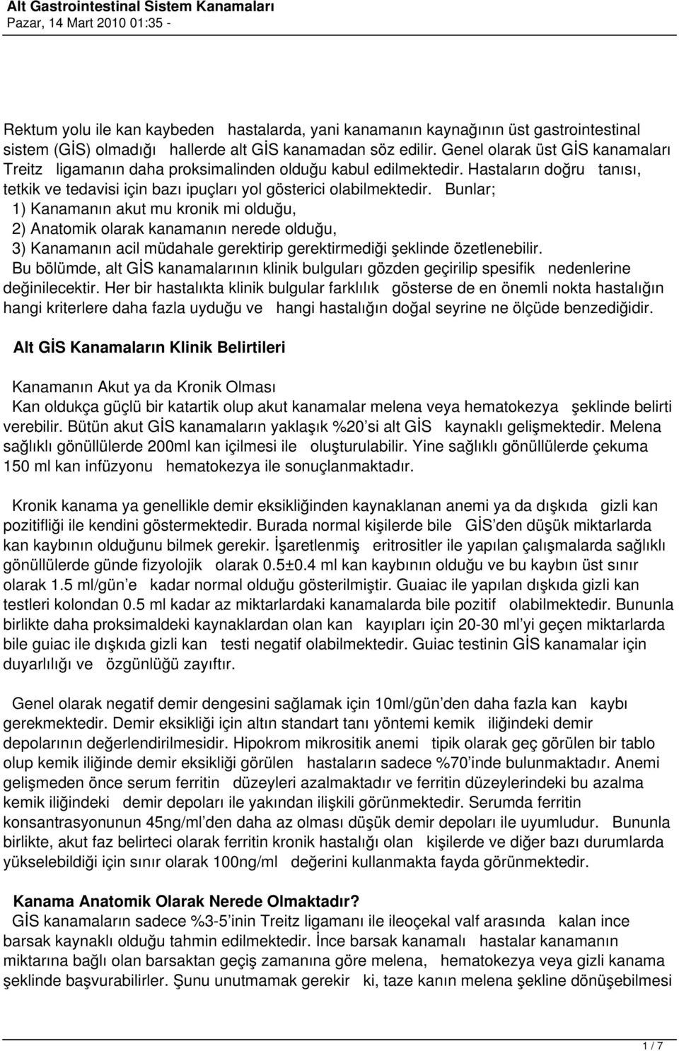 Bunlar; 1) Kanamanın akut mu kronik mi olduğu, 2) Anatomik olarak kanamanın nerede olduğu, 3) Kanamanın acil müdahale gerektirip gerektirmediği şeklinde özetlenebilir.