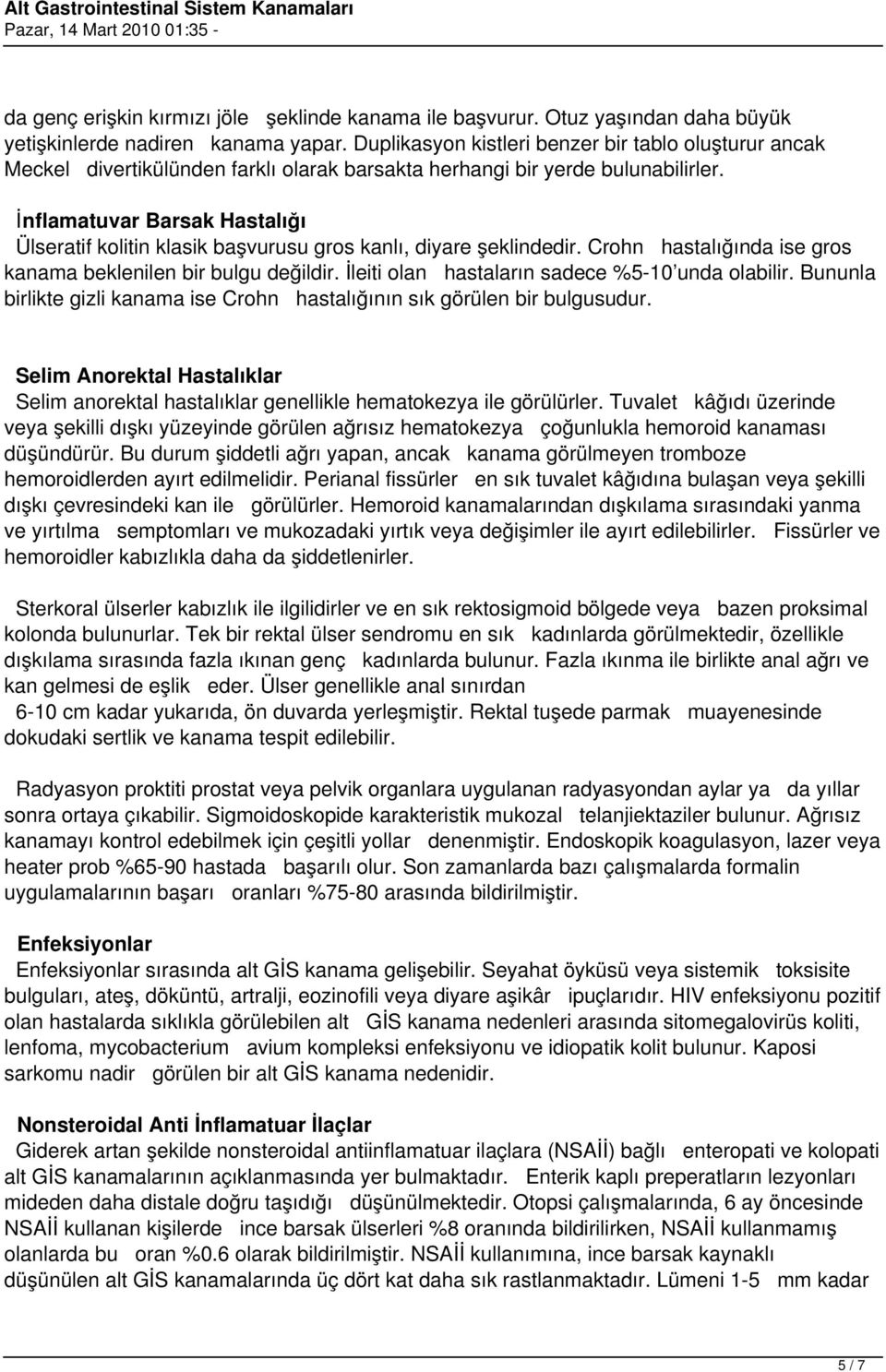 İnflamatuvar Barsak Hastalığı Ülseratif kolitin klasik başvurusu gros kanlı, diyare şeklindedir. Crohn hastalığında ise gros kanama beklenilen bir bulgu değildir.