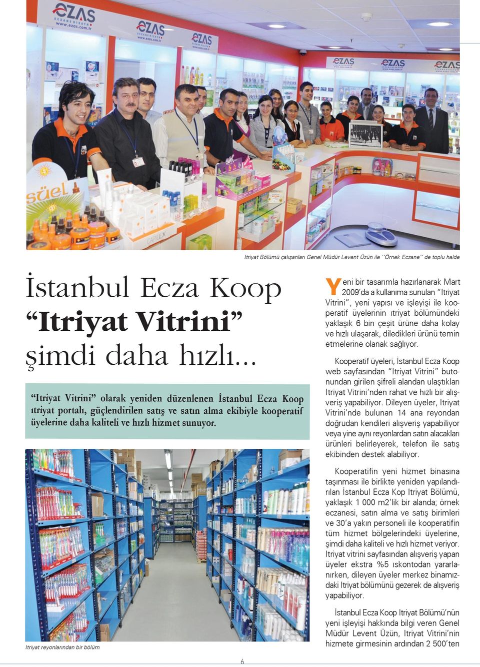 Yeni bir tasarımla hazırlanarak Mart 2009 da a kullanıma sunulan Itriyat Vitrini, yeni yapısı ve işleyişi ile kooperatif üyelerinin ıtriyat bölümündeki yaklaşık 6 bin çeşit ürüne daha kolay ve hızlı