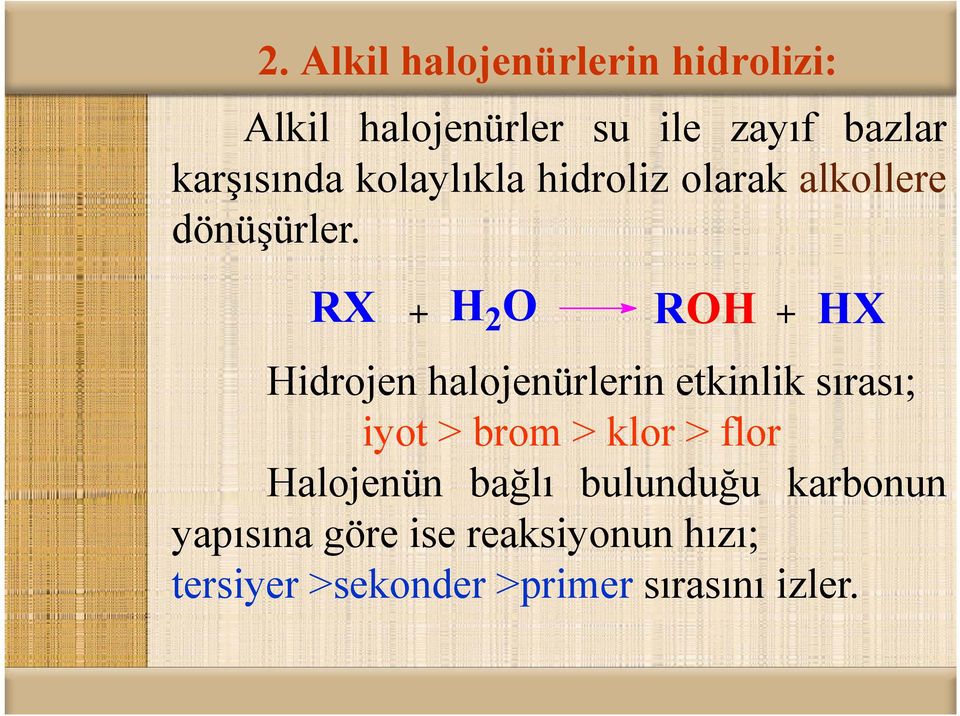 H 2 O RX + ROH + HX Hidrojen halojenürlerin etkinlik sırası; iyot > brom > klor >