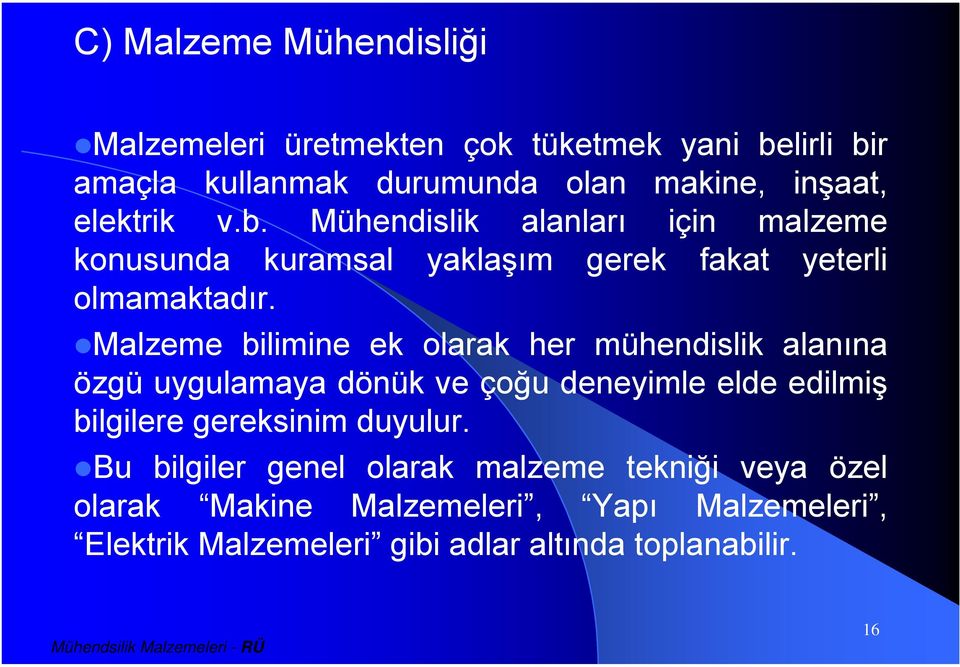 Malzeme bilimine ek olarak her mühendislik alanına özgü uygulamaya dönük ve çoğu deneyimle elde edilmiş bilgilere gereksinim