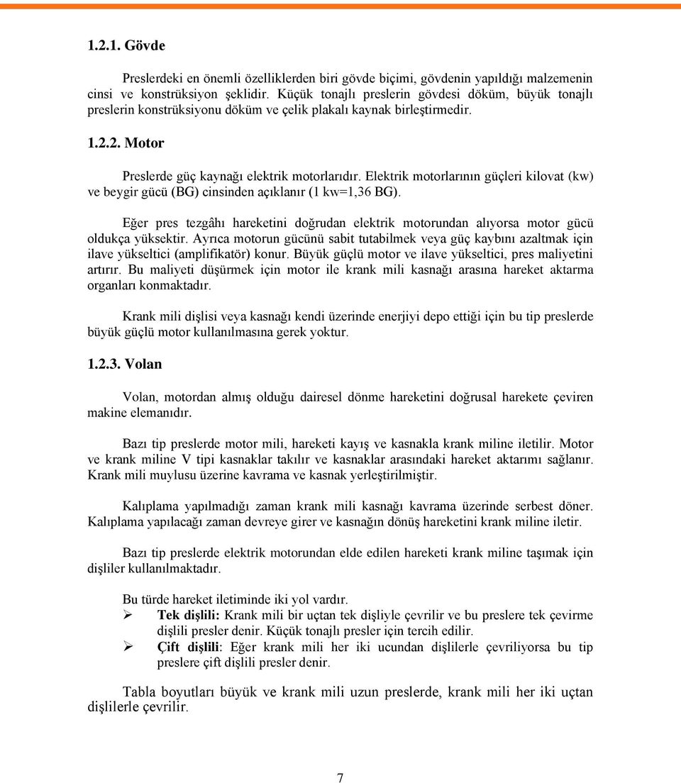 Elektrik motorlarının güçleri kilovat (kw) ve beygir gücü (BG) cinsinden açıklanır (1 kw=1,36 BG). Eğer pres tezgâhı hareketini doğrudan elektrik motorundan alıyorsa motor gücü oldukça yüksektir.