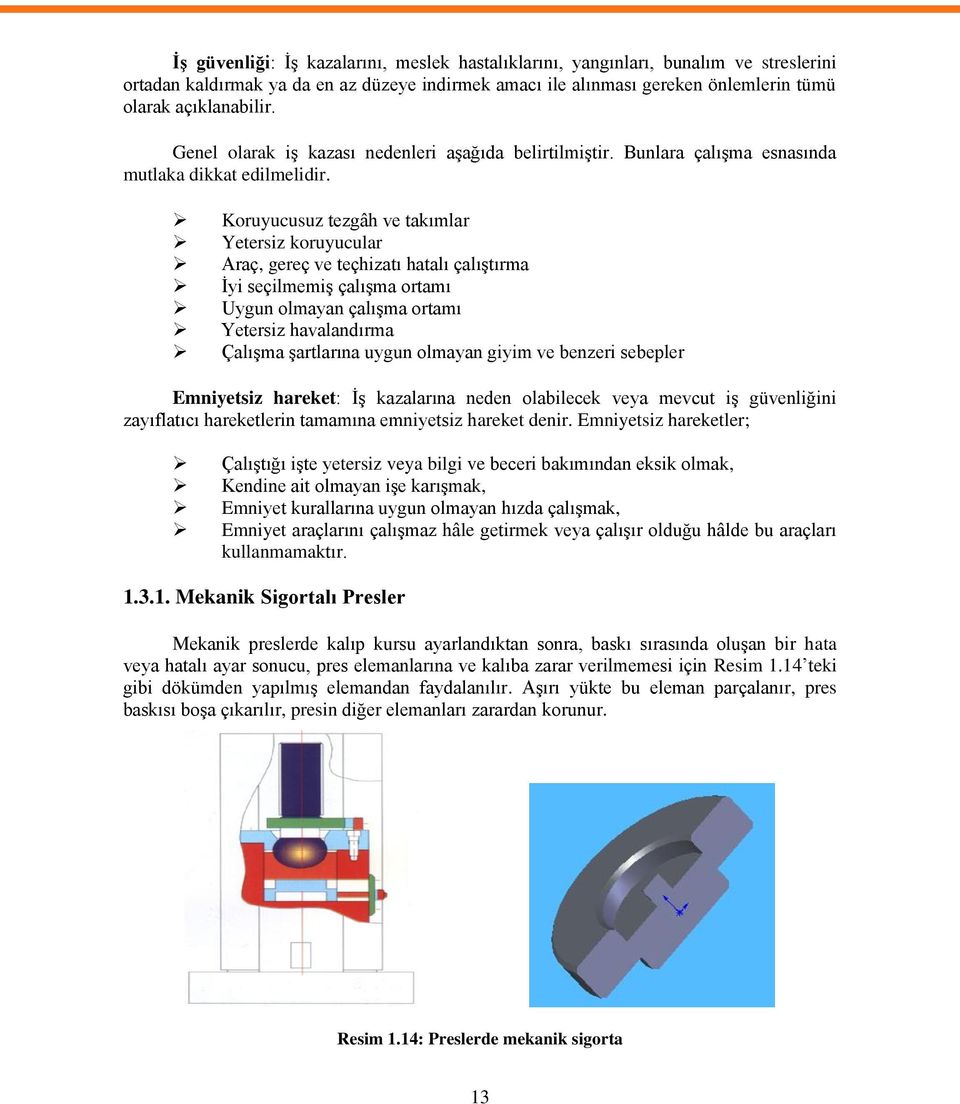 Koruyucusuz tezgâh ve takımlar Yetersiz koruyucular Araç, gereç ve teçhizatı hatalı çalıştırma İyi seçilmemiş çalışma ortamı Uygun olmayan çalışma ortamı Yetersiz havalandırma Çalışma şartlarına