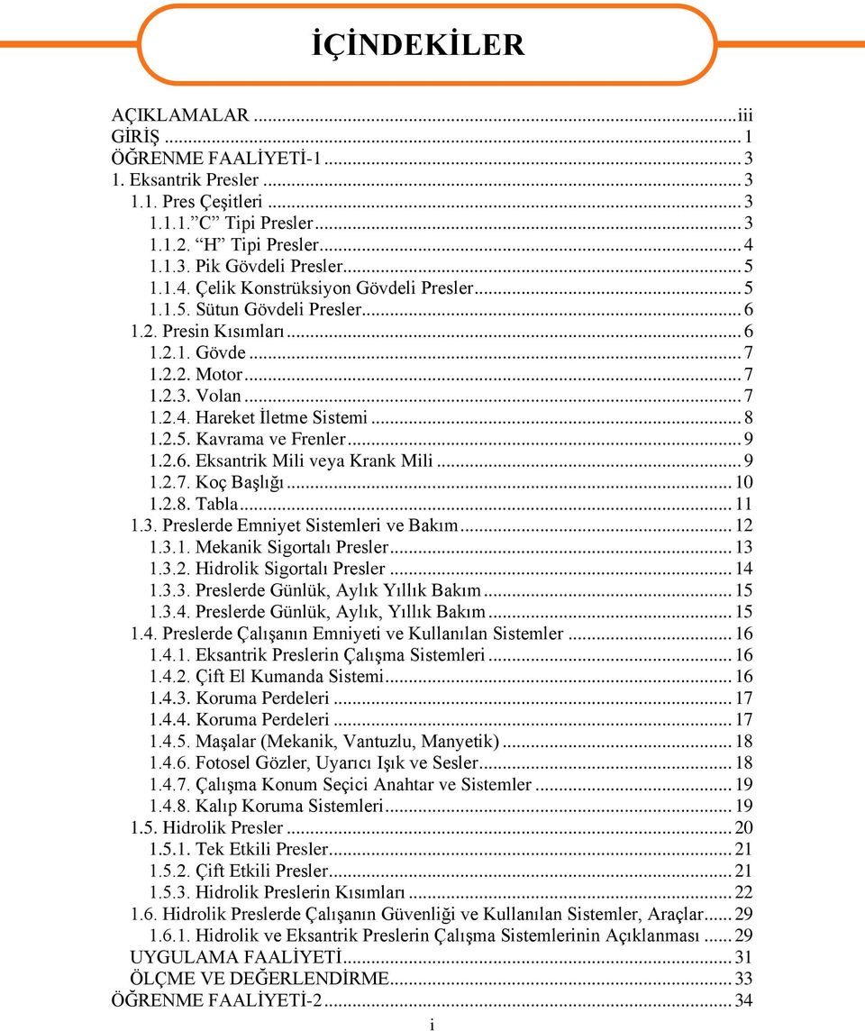 .. 8 1.2.5. Kavrama ve Frenler... 9 1.2.6. Eksantrik Mili veya Krank Mili... 9 1.2.7. Koç Başlığı... 10 1.2.8. Tabla... 11 1.3. Preslerde Emniyet Sistemleri ve Bakım... 12 1.3.1. Mekanik Sigortalı Presler.