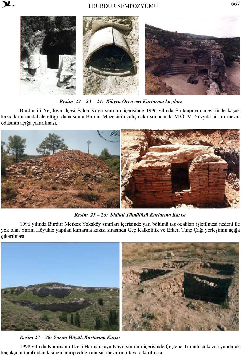 Yüzyıla ait bir mezar odasının açığa çıkarılması, Resim 25 26: Sidikli Tümülüsü Kurtarma Kazısı 1996 yılında Burdur Merkez Yakaköy sınırları içerisinde yarı bölümü taş ocakları işletilmesi nedeni ile