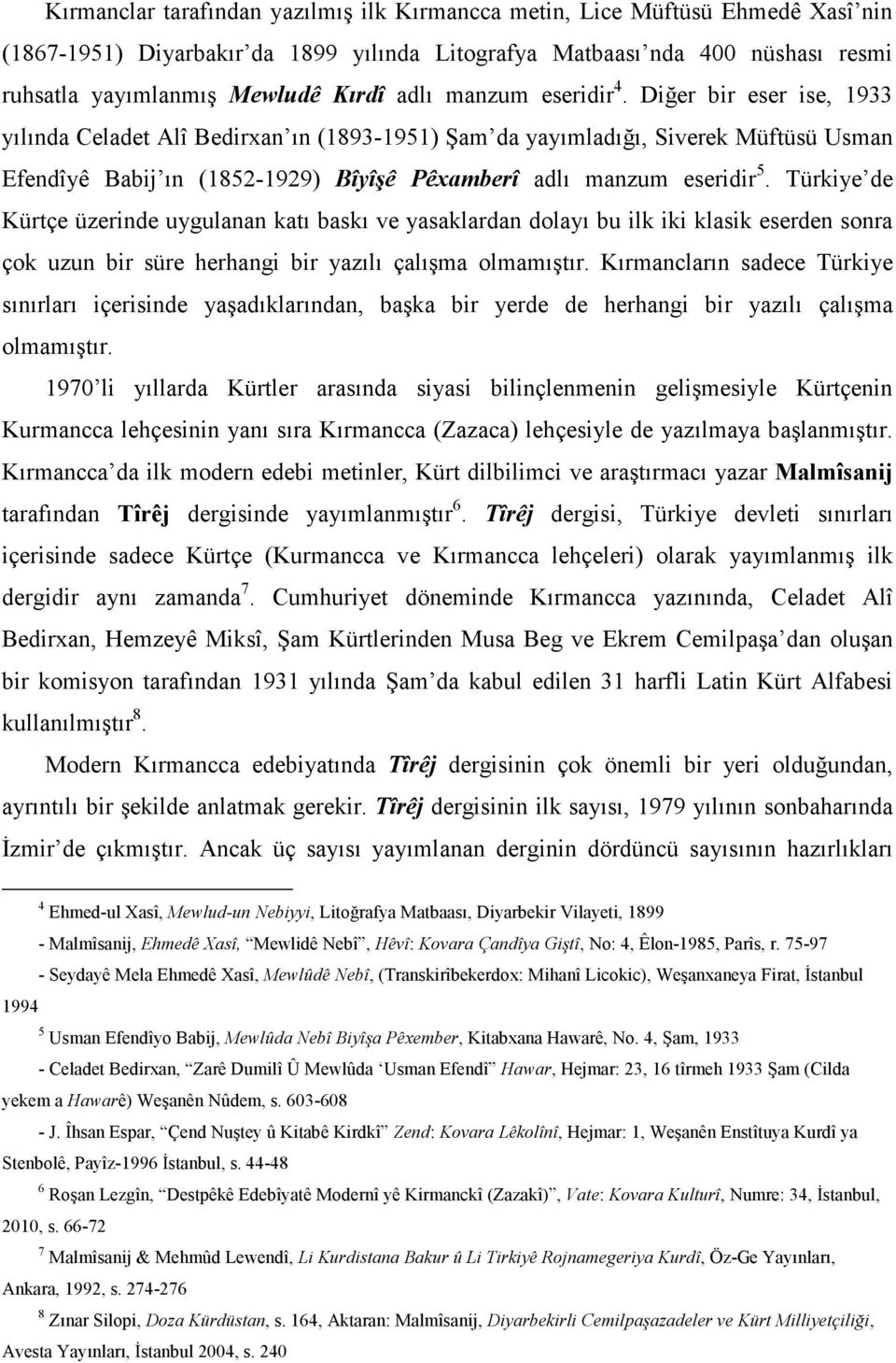 Diğer bir eser ise, 1933 yılında Celadet Alî Bedirxan ın (1893-1951) Şam da yayımladığı, Siverek Müftüsü Usman Efendîyê Babij ın (1852-1929) Bîyîşê Pêxamberî adlı manzum eseridir 5.