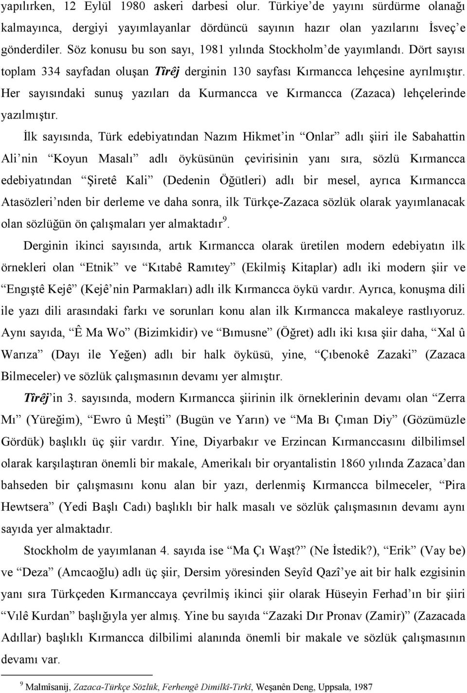 Her sayısındaki sunuş yazıları da Kurmancca ve Kırmancca (Zazaca) lehçelerinde yazılmıştır.