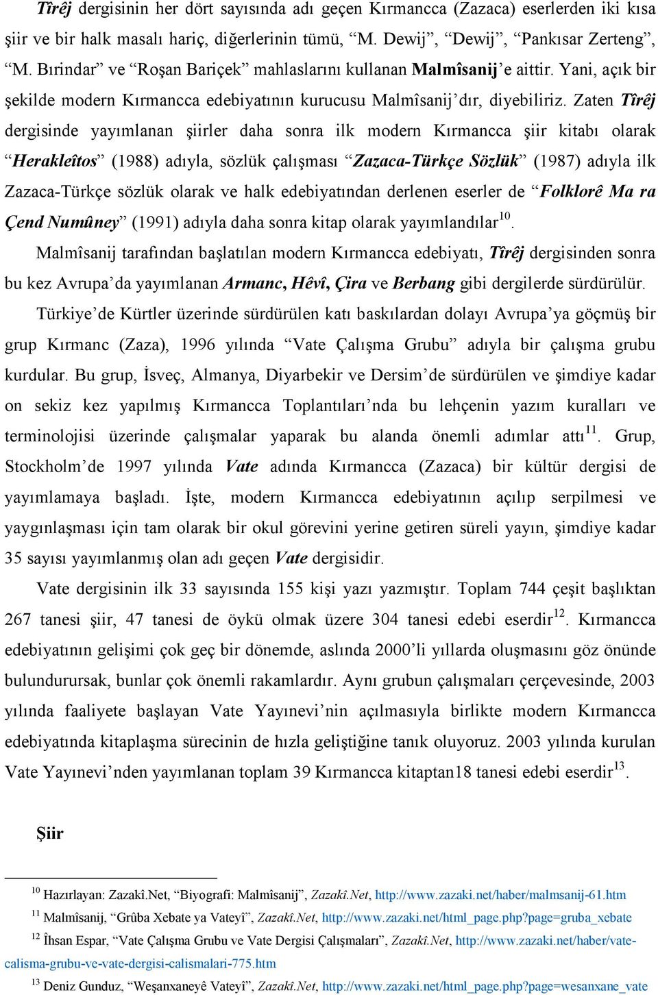 Zaten Tîrêj dergisinde yayımlanan şiirler daha sonra ilk modern Kırmancca şiir kitabı olarak Herakleîtos (1988) adıyla, sözlük çalışması Zazaca-Türkçe Sözlük (1987) adıyla ilk Zazaca-Türkçe sözlük