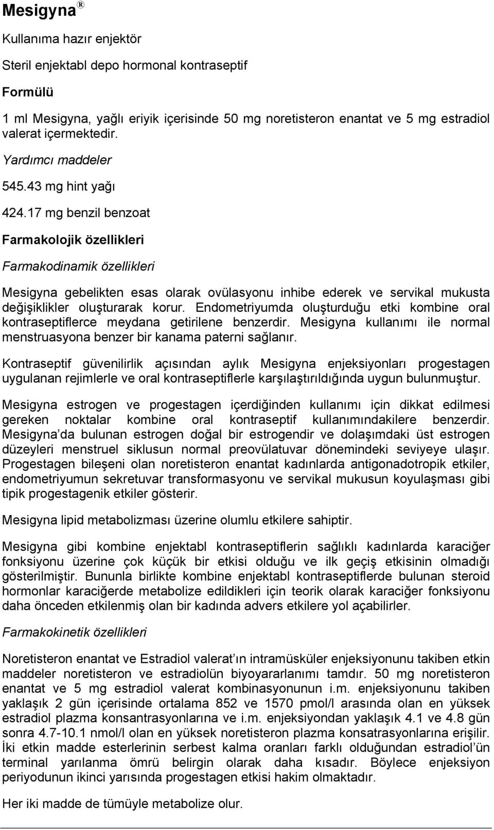 17 mg benzil benzoat Farmakolojik özellikleri Farmakodinamik özellikleri Mesigyna gebelikten esas olarak ovülasyonu inhibe ederek ve servikal mukusta değişiklikler oluşturarak korur.