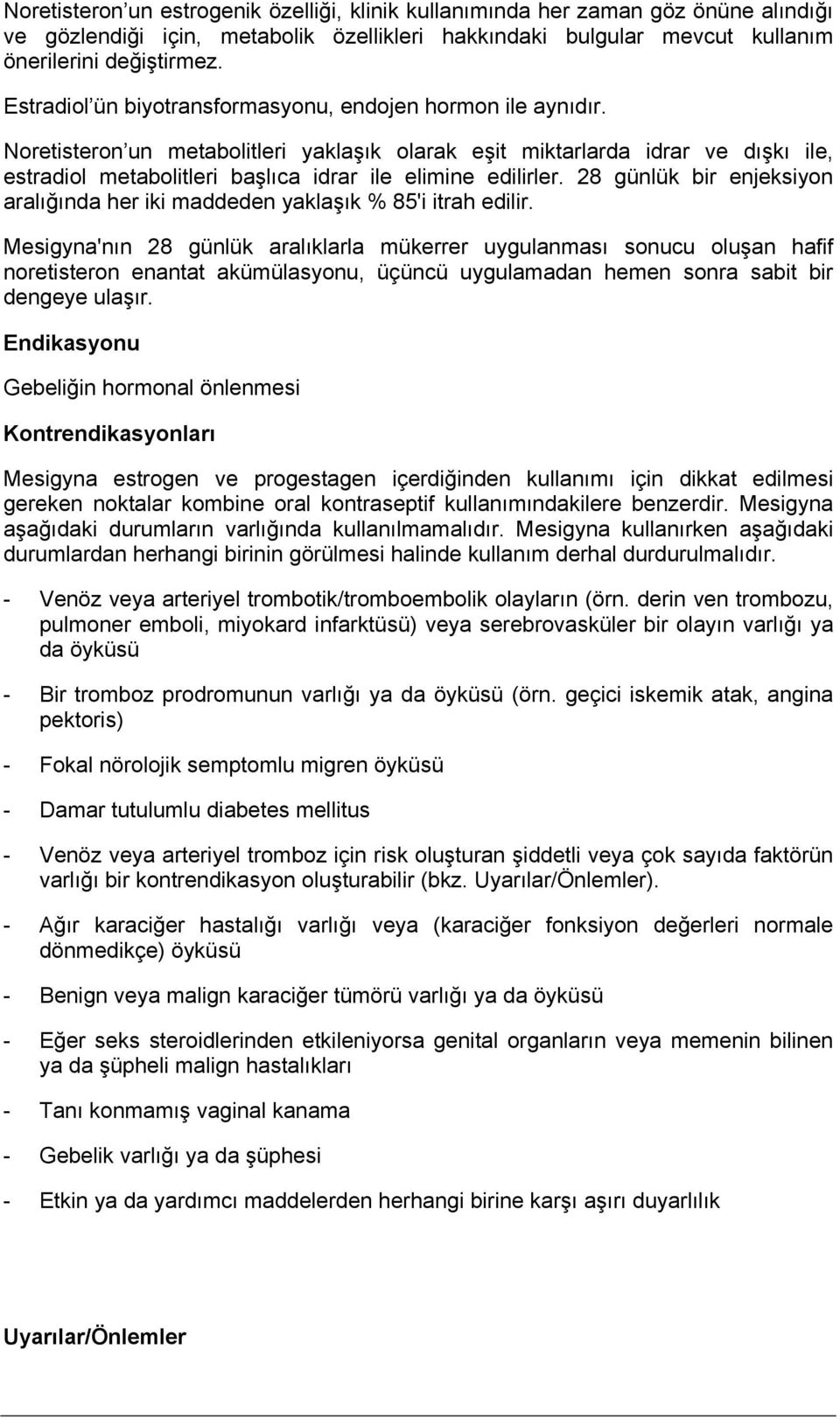 Noretisteron un metabolitleri yaklaşık olarak eşit miktarlarda idrar ve dışkı ile, estradiol metabolitleri başlıca idrar ile elimine edilirler.