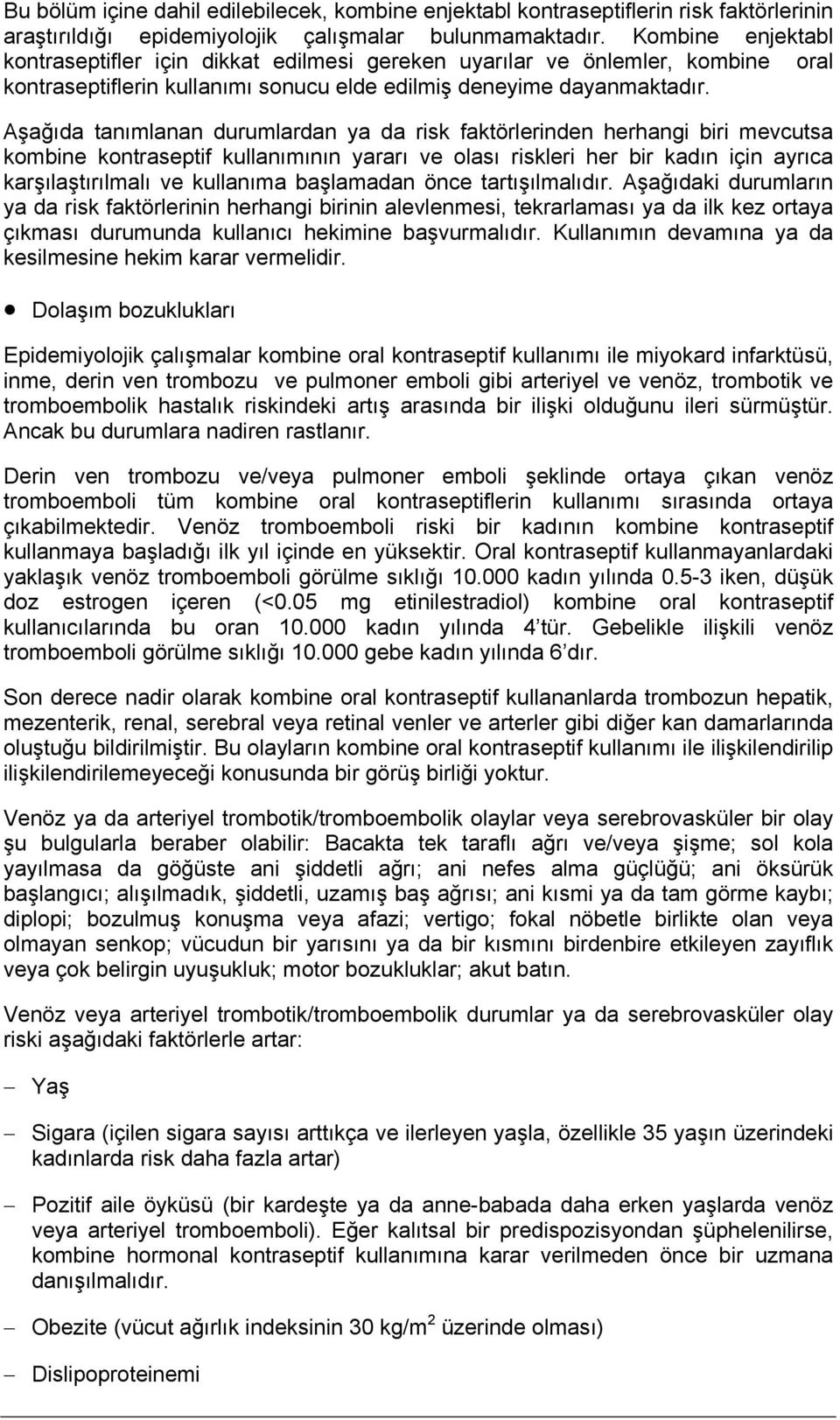 Aşağıda tanımlanan durumlardan ya da risk faktörlerinden herhangi biri mevcutsa kombine kontraseptif kullanımının yararı ve olası riskleri her bir kadın için ayrıca karşılaştırılmalı ve kullanıma