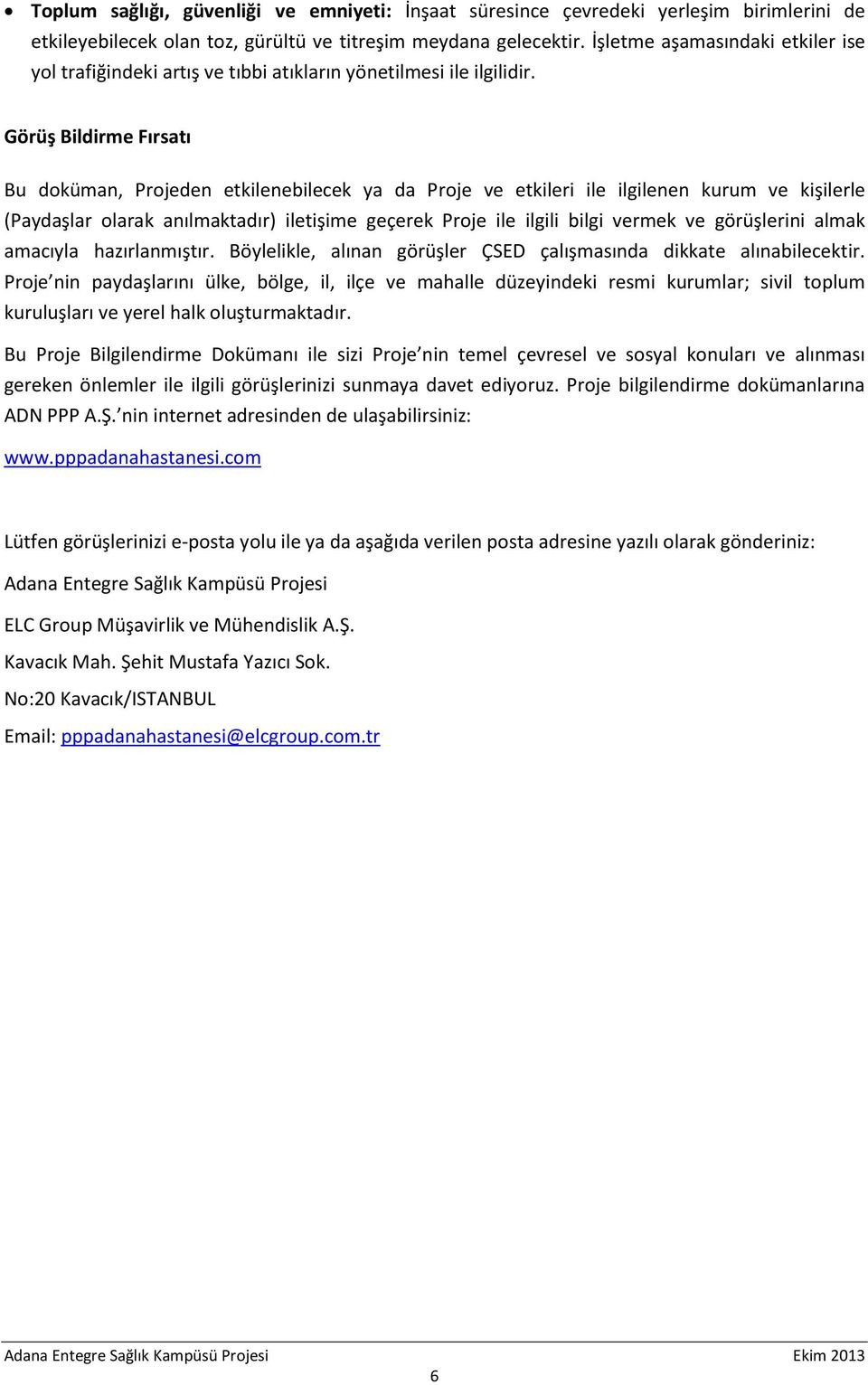 Görüş Bildirme Fırsatı Bu doküman, Projeden etkilenebilecek ya da Proje ve etkileri ile ilgilenen kurum ve kişilerle (Paydaşlar olarak anılmaktadır) iletişime geçerek Proje ile ilgili bilgi vermek ve