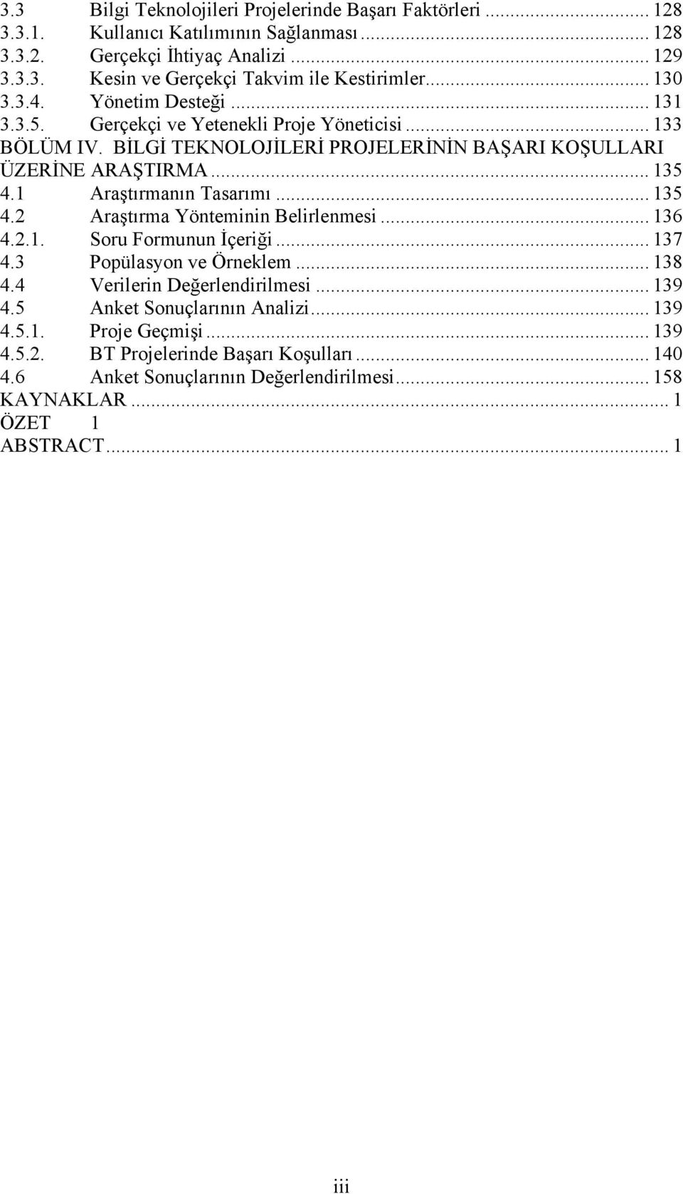 1 Araştırmanın Tasarımı... 135 4.2 Araştırma Yönteminin Belirlenmesi... 136 4.2.1. Soru Formunun Đçeriği... 137 4.3 Popülasyon ve Örneklem... 138 4.4 Verilerin Değerlendirilmesi... 139 4.