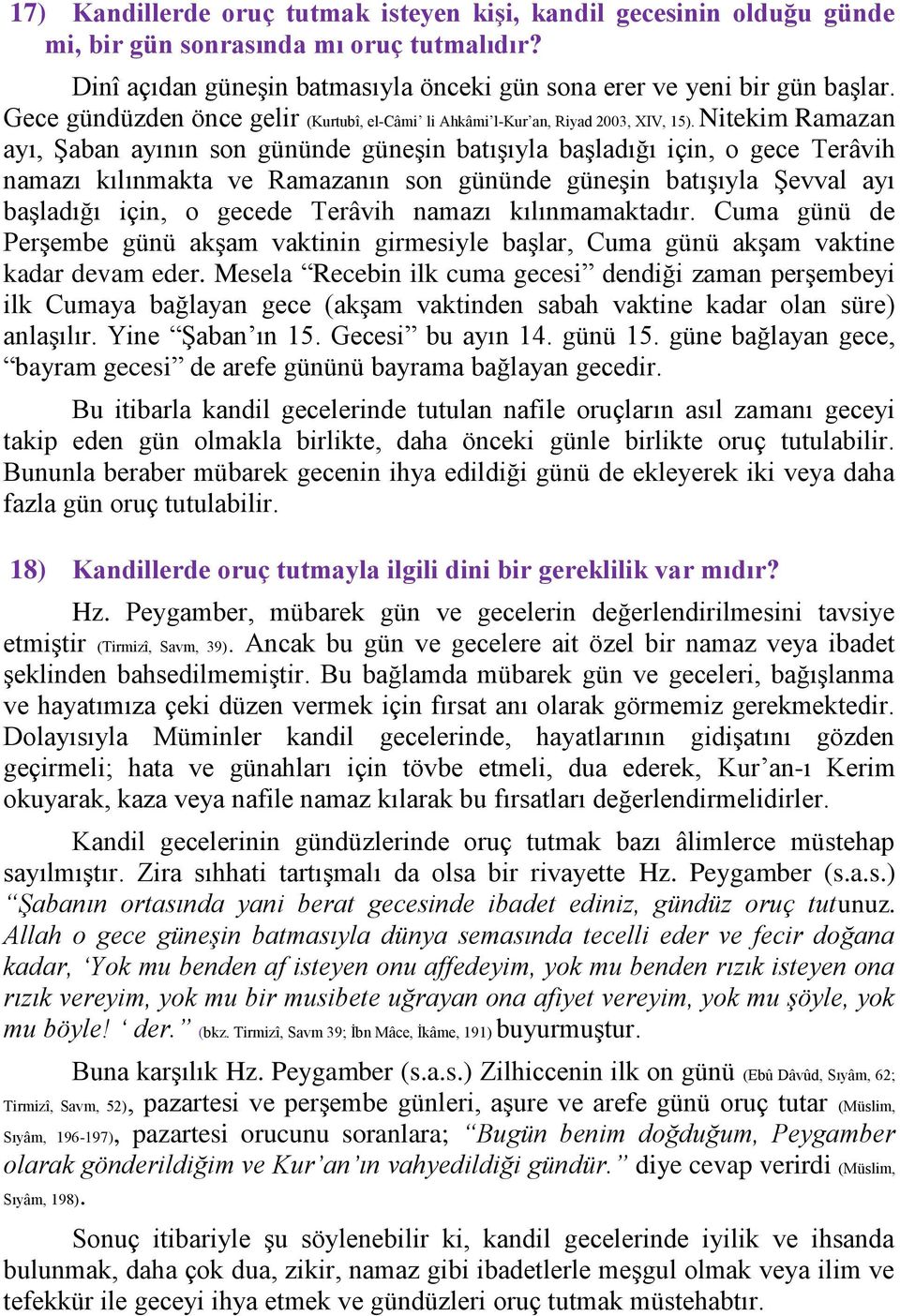 Nitekim Ramazan ayı, Şaban ayının son gününde güneşin batışıyla başladığı için, o gece Terâvih namazı kılınmakta ve Ramazanın son gününde güneşin batışıyla Şevval ayı başladığı için, o gecede Terâvih