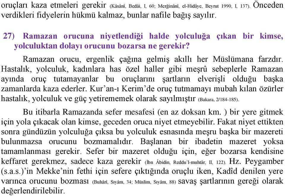 Hastalık, yolculuk, kadınlara has özel haller gibi meşrû sebeplerle Ramazan ayında oruç tutamayanlar bu oruçlarını şartların elverişli olduğu başka zamanlarda kaza ederler.