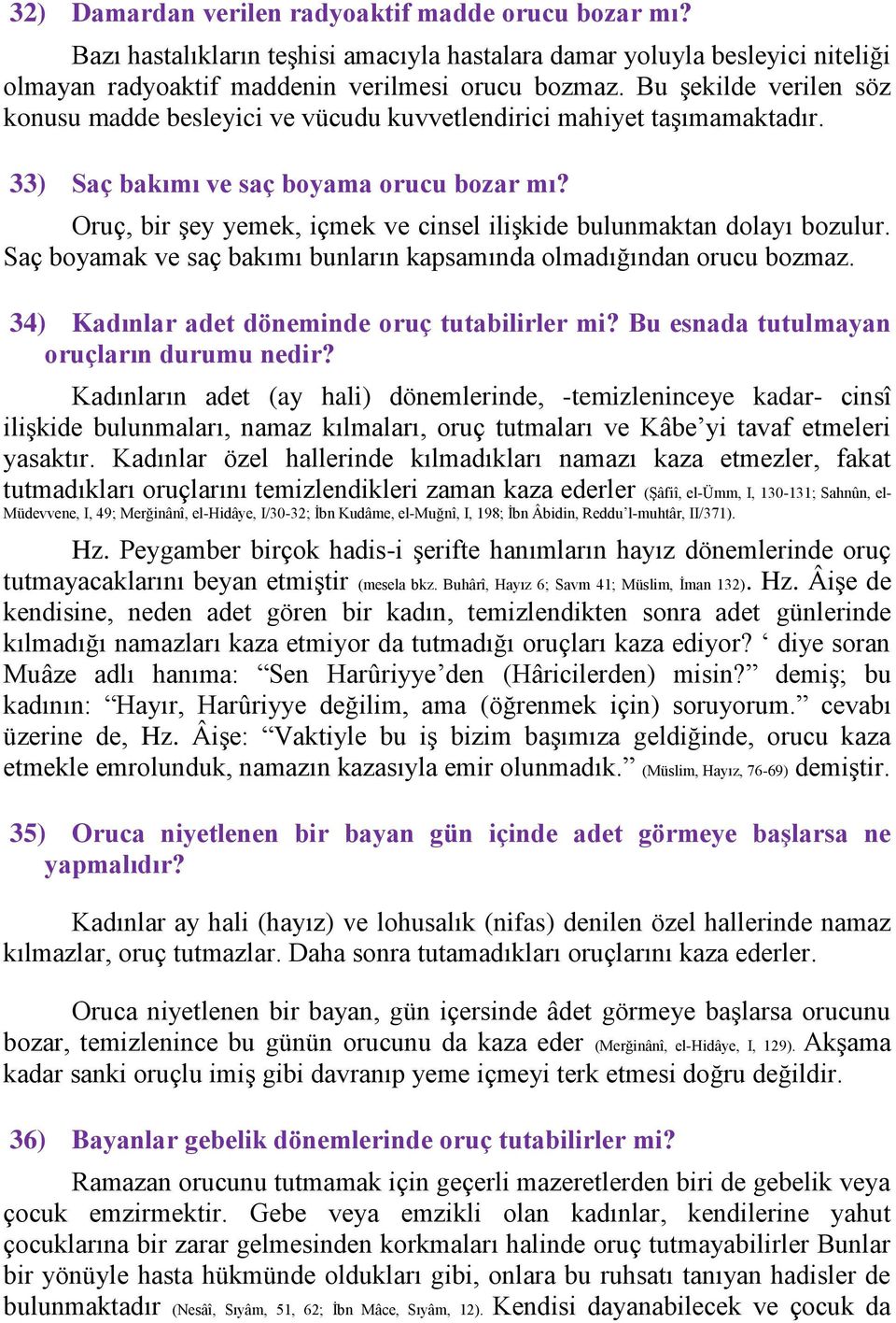 Oruç, bir şey yemek, içmek ve cinsel ilişkide bulunmaktan dolayı bozulur. Saç boyamak ve saç bakımı bunların kapsamında olmadığından orucu bozmaz. 34) Kadınlar adet döneminde oruç tutabilirler mi?