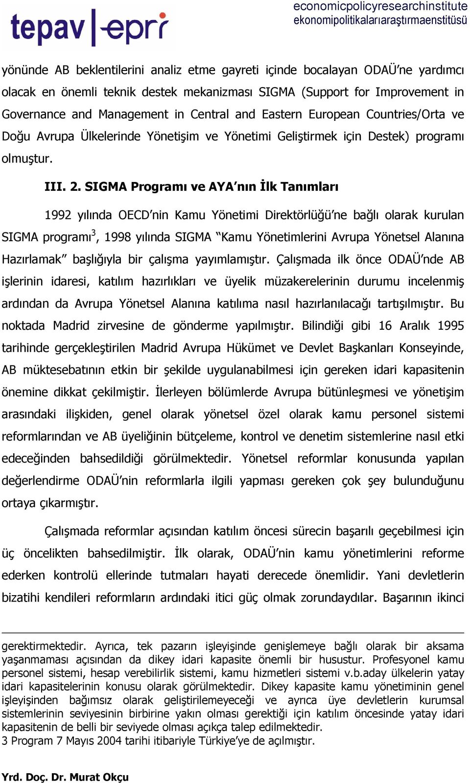 SIGMA Programı ve AYA nın İlk Tanımları 1992 yılında OECD nin Kamu Yönetimi Direktörlüğü ne bağlı olarak kurulan SIGMA programı 3, 1998 yılında SIGMA Kamu Yönetimlerini Avrupa Yönetsel Alanına