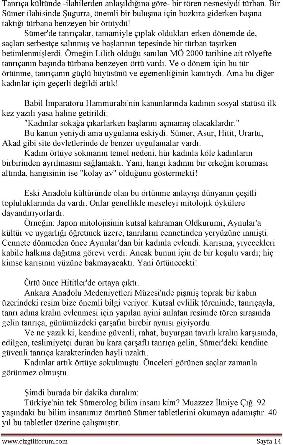 Örneğin Lilith olduğu sanılan MÖ 2000 tarihine ait rölyefte tanrıçanın başında türbana benzeyen örtü vardı. Ve o dönem için bu tür örtünme, tanrıçanın güçlü büyüsünü ve egemenliğinin kanıtıydı.