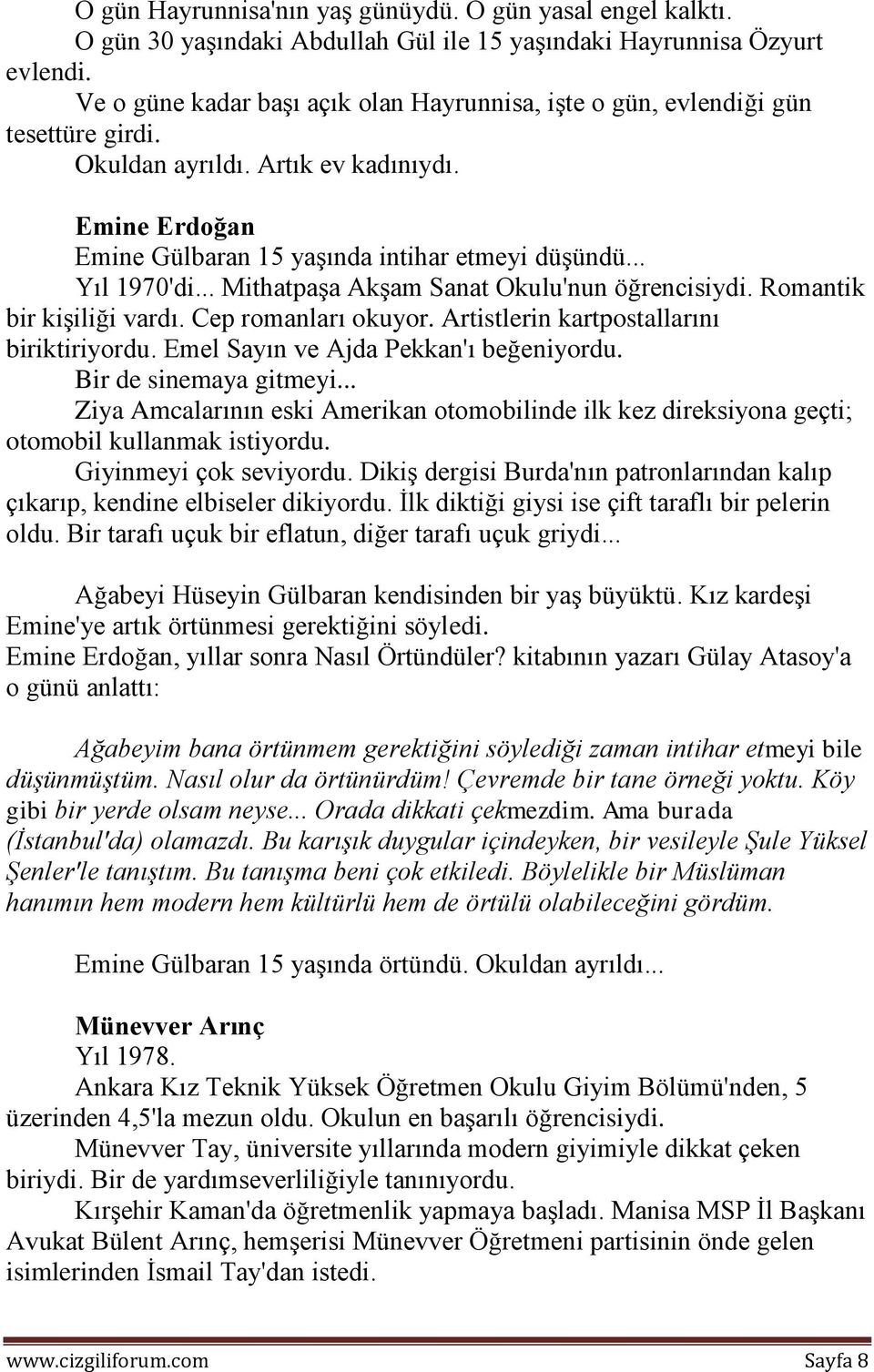 .. Mithatpaşa Akşam Sanat Okulu'nun öğrencisiydi. Romantik bir kişiliği vardı. Cep romanları okuyor. Artistlerin kartpostallarını biriktiriyordu. Emel Sayın ve Ajda Pekkan'ı beğeniyordu.