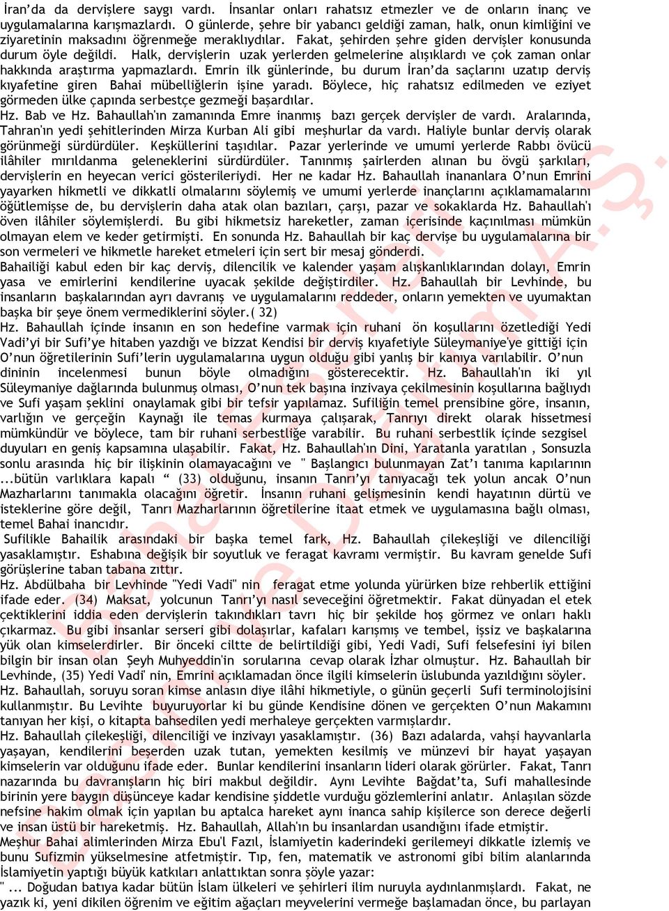 Halk, dervişlerin uzak yerlerden gelmelerine alışıklardı ve çok zaman onlar hakkında araştırma yapmazlardı.