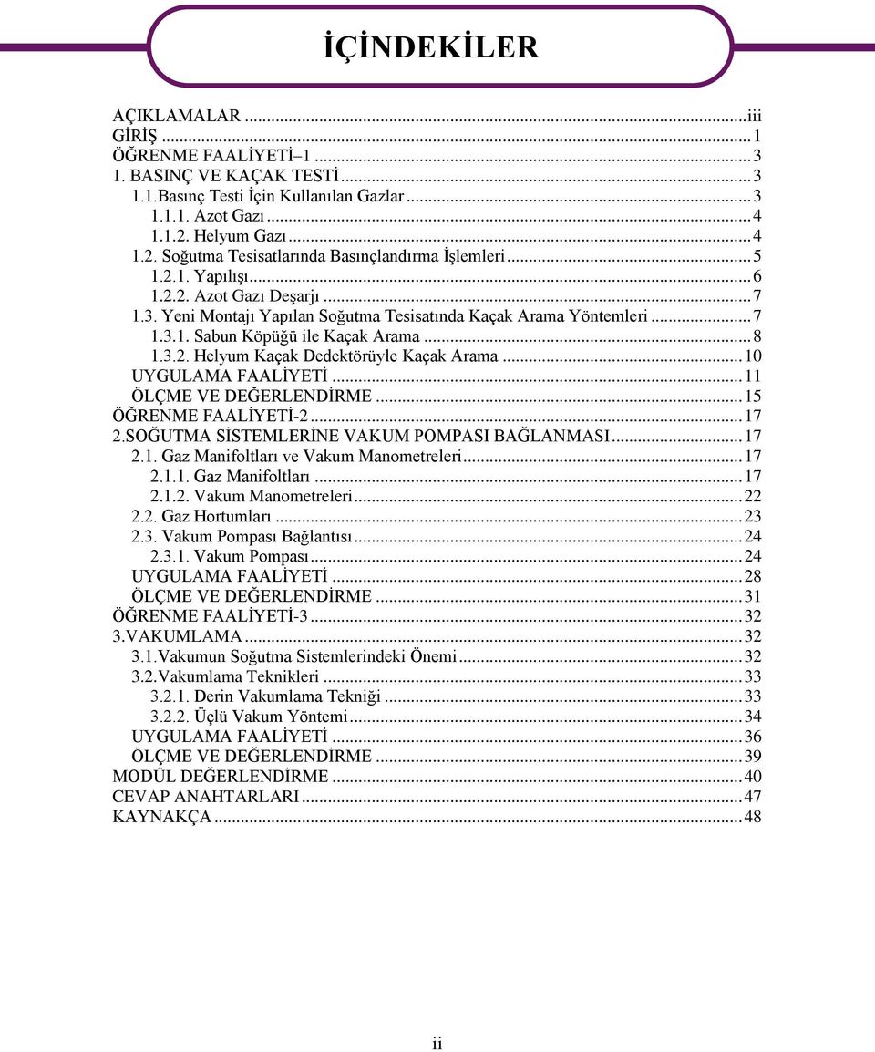 .. 8 1.3.2. Helyum Kaçak Dedektörüyle Kaçak Arama... 10 UYGULAMA FAALİYETİ... 11 ÖLÇME VE DEĞERLENDİRME... 15 ÖĞRENME FAALİYETİ-2... 17 2.SOĞUTMA SİSTEMLERİNE VAKUM POMPASI BAĞLANMASI... 17 2.1. Gaz Manifoltları ve Vakum Manometreleri.