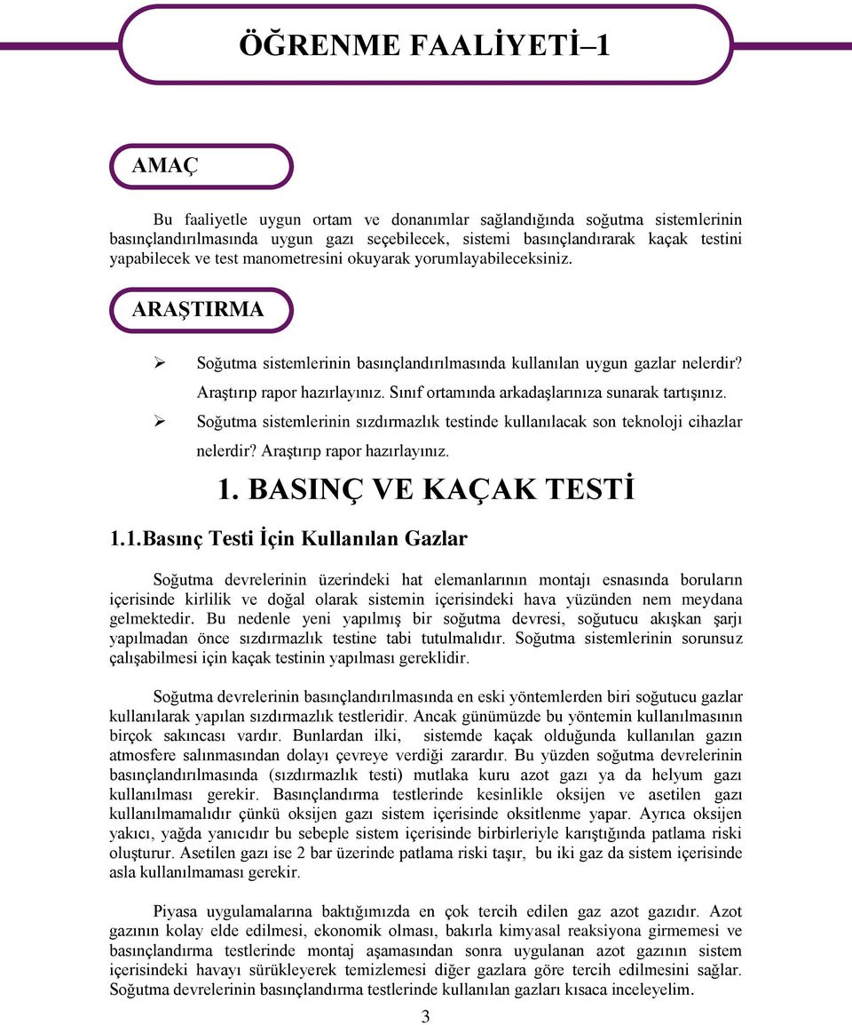 Araştırıp rapor hazırlayınız. Sınıf ortamında arkadaşlarınıza sunarak tartışınız. Soğutma sistemlerinin sızdırmazlık testinde kullanılacak son teknoloji cihazlar nelerdir?