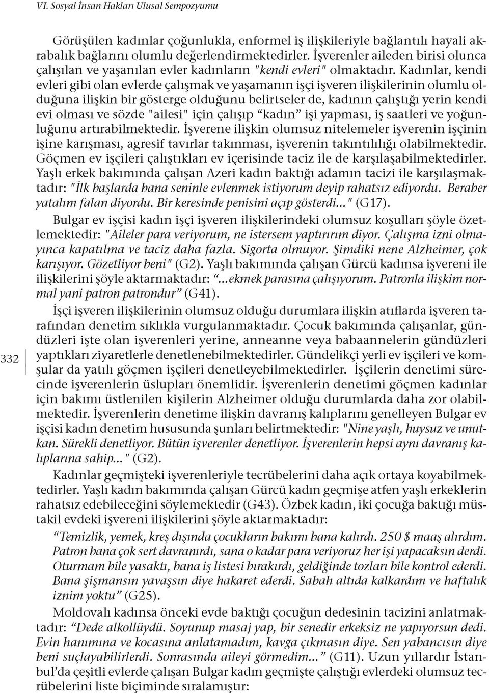 Kadınlar, kendi evleri gibi olan evlerde çalışmak ve yaşamanın işçi işveren ilişkilerinin olumlu olduğuna ilişkin bir gösterge olduğunu belirtseler de, kadının çalıştığı yerin kendi evi olması ve