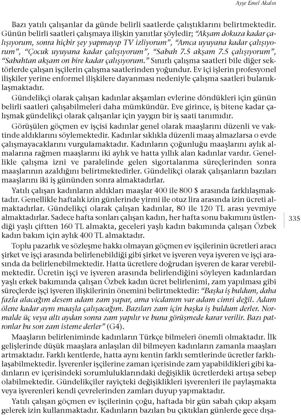 Sabah 7.5 akşam 7.5 çalışıyorum, Sabahtan akşam on bire kadar çalışıyorum. Sınırlı çalışma saatleri bile diğer sektörlerde çalışan işçilerin çalışma saatlerinden yoğundur.