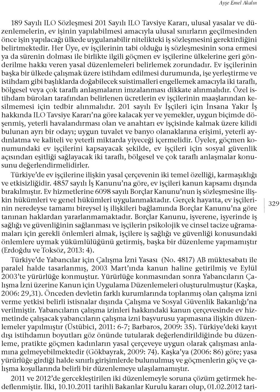 Her Üye, ev işçilerinin tabi olduğu iş sözleşmesinin sona ermesi ya da sürenin dolması ile birlikte ilgili göçmen ev işçilerine ülkelerine geri gönderilme hakkı veren yasal düzenlemeleri belirlemek