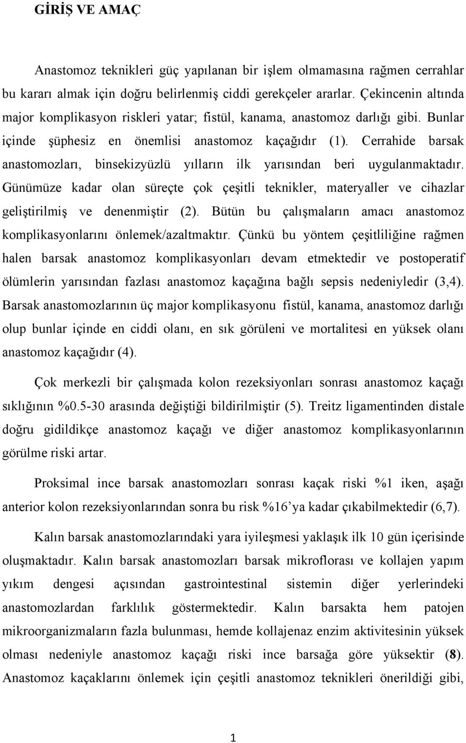 Cerrahide barsak anastomozları, binsekizyüzlü yılların ilk yarısından beri uygulanmaktadır. Günümüze kadar olan süreçte çok çeşitli teknikler, materyaller ve cihazlar geliştirilmiş ve denenmiştir (2).