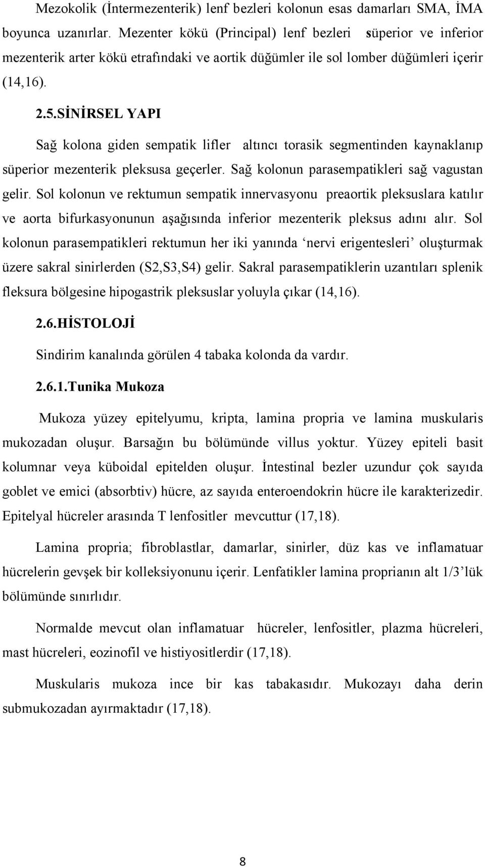 SİNİRSEL YAPI Sağ kolona giden sempatik lifler altıncı torasik segmentinden kaynaklanıp süperior mezenterik pleksusa geçerler. Sağ kolonun parasempatikleri sağ vagustan gelir.