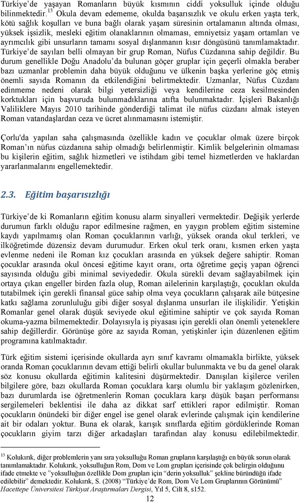 olanaklarının olmaması, emniyetsiz yaşam ortamları ve ayrımcılık gibi unsurların tamamı sosyal dışlanmanın kısır döngüsünü tanımlamaktadır.