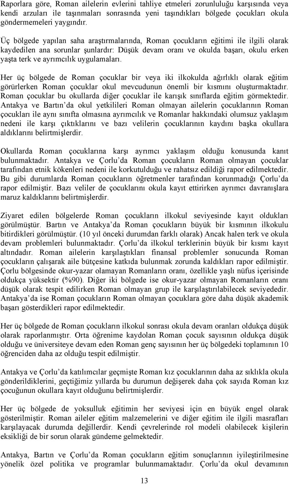 uygulamaları. Her üç bölgede de Roman çocuklar bir veya iki ilkokulda ağırlıklı olarak eğitim görürlerken Roman çocuklar okul mevcudunun önemli bir kısmını oluşturmaktadır.