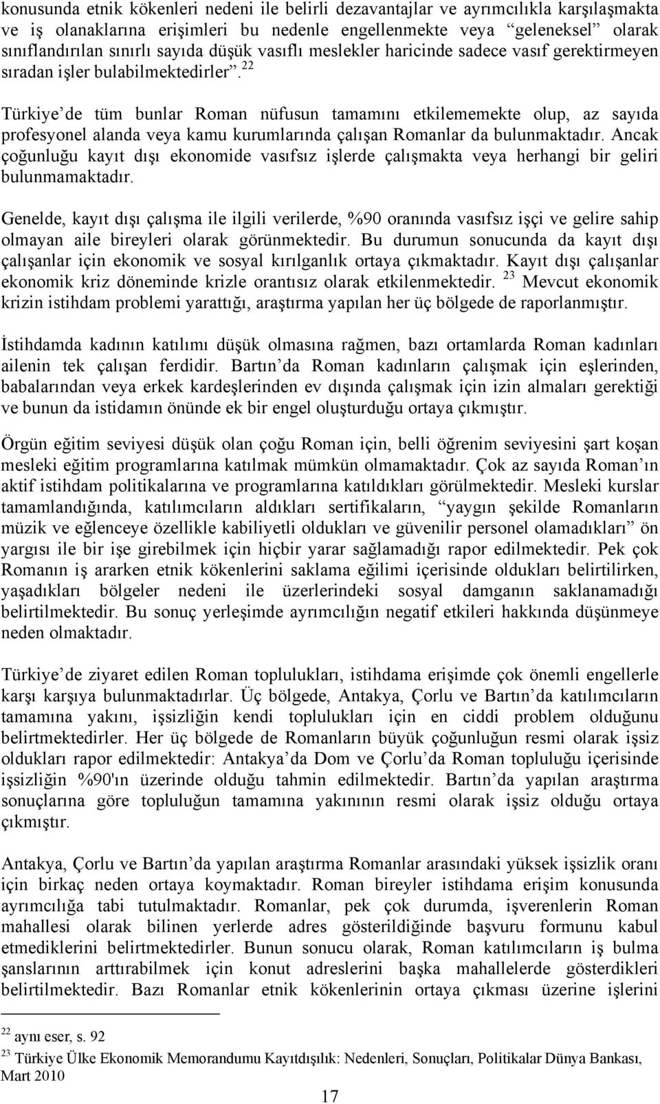 22 Türkiye de tüm bunlar Roman nüfusun tamamını etkilememekte olup, az sayıda profesyonel alanda veya kamu kurumlarında çalışan Romanlar da bulunmaktadır.