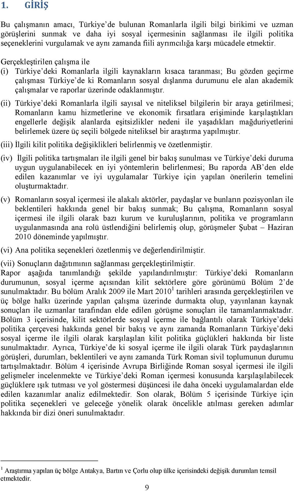Gerçekleştirilen çalışma ile (i) Türkiye deki Romanlarla ilgili kaynakların kısaca taranması; Bu gözden geçirme çalışması Türkiye de ki Romanların sosyal dışlanma durumunu ele alan akademik