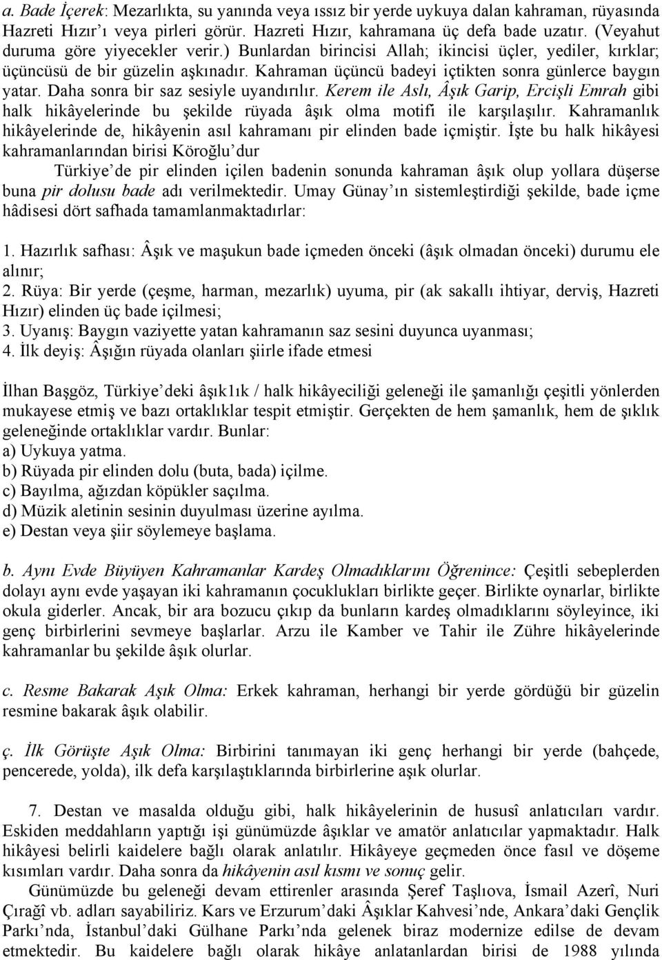 Daha sonra bir saz sesiyle uyandırılır. Kerem ile Aslı, Âşık Garip, Ercişli Emrah gibi halk hikâyelerinde bu şekilde rüyada âşık olma motifi ile karşılaşılır.