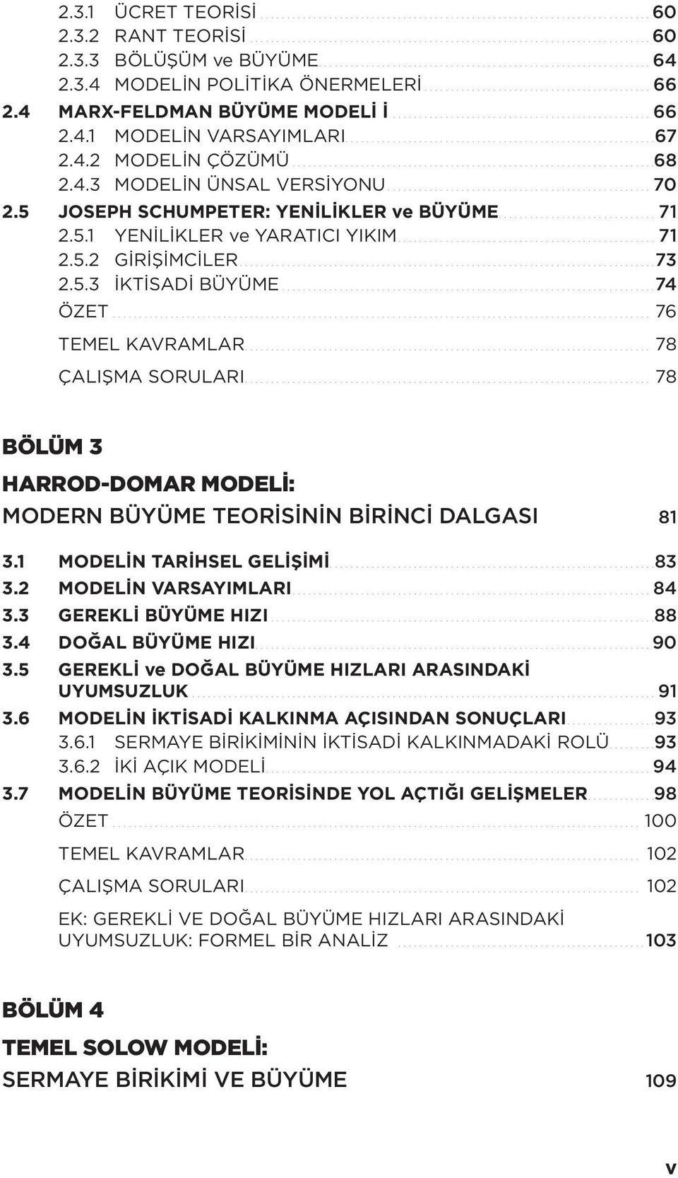 ... 76 TEMEL KAVRAMLAR.... 78 ÇALIŞMA SORULARI.... 78 BÖLÜM 3 HARROD-DOMAR MODELİ: MODERN BÜYÜME TEORİSİNİN BİRİNCİ DALGASI 81 3.1 MODELİN TARİHSEL GELİŞİMİ.... 83 3.2 MODELİN VARSAYIMLARI....84 3.