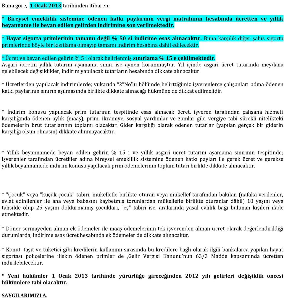 Buna karşılık diğer şahıs sigorta primlerinde böyle bir kısıtlama olmayıp tamamı indirim hesabına dahil edilecektir.