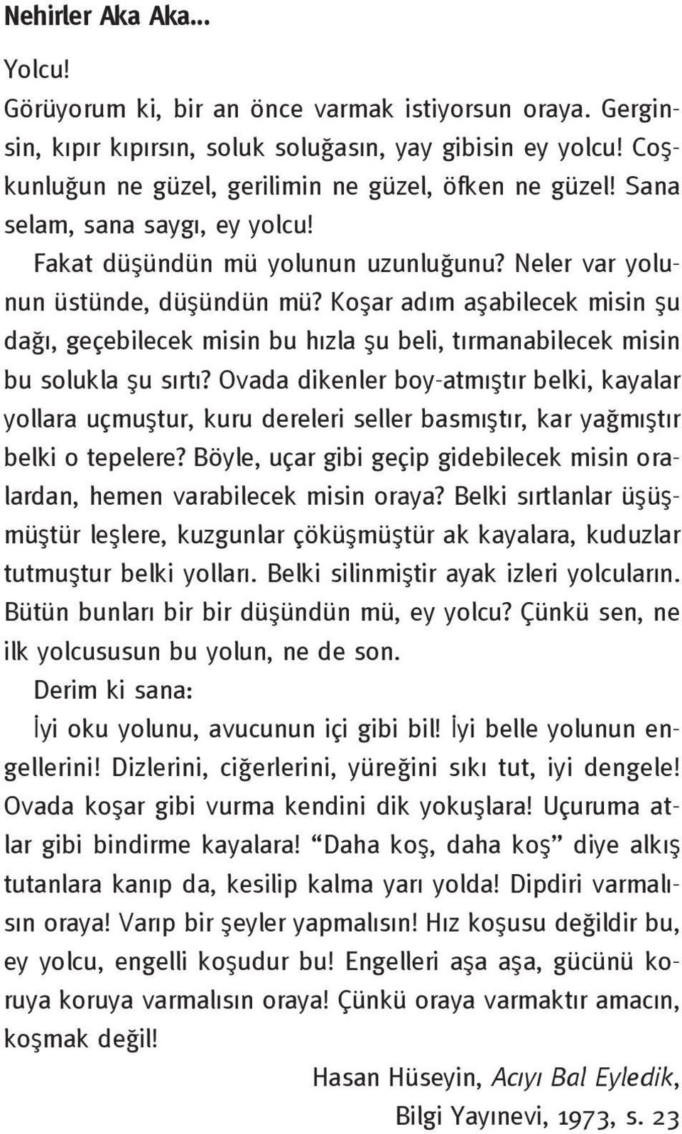 Koşar adım aşabilecek misin şu dağı, geçebilecek misin bu hızla şu beli, tırmanabilecek misin bu solukla şu sırtı?