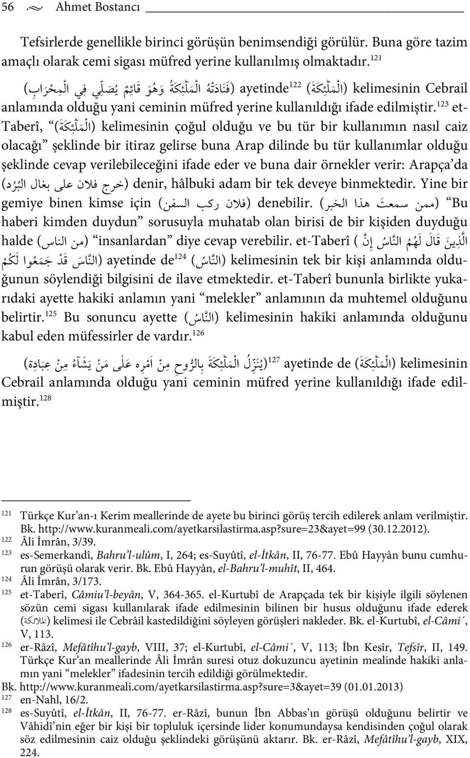 123 et- Taberî, ( ئ כ (א kelimesinin çoğul olduğu ve bu tür bir kullanımın nasıl caiz olacağı şeklinde bir itiraz gelirse buna Arap dilinde bu tür kullanımlar olduğu şeklinde cevap verilebileceğini