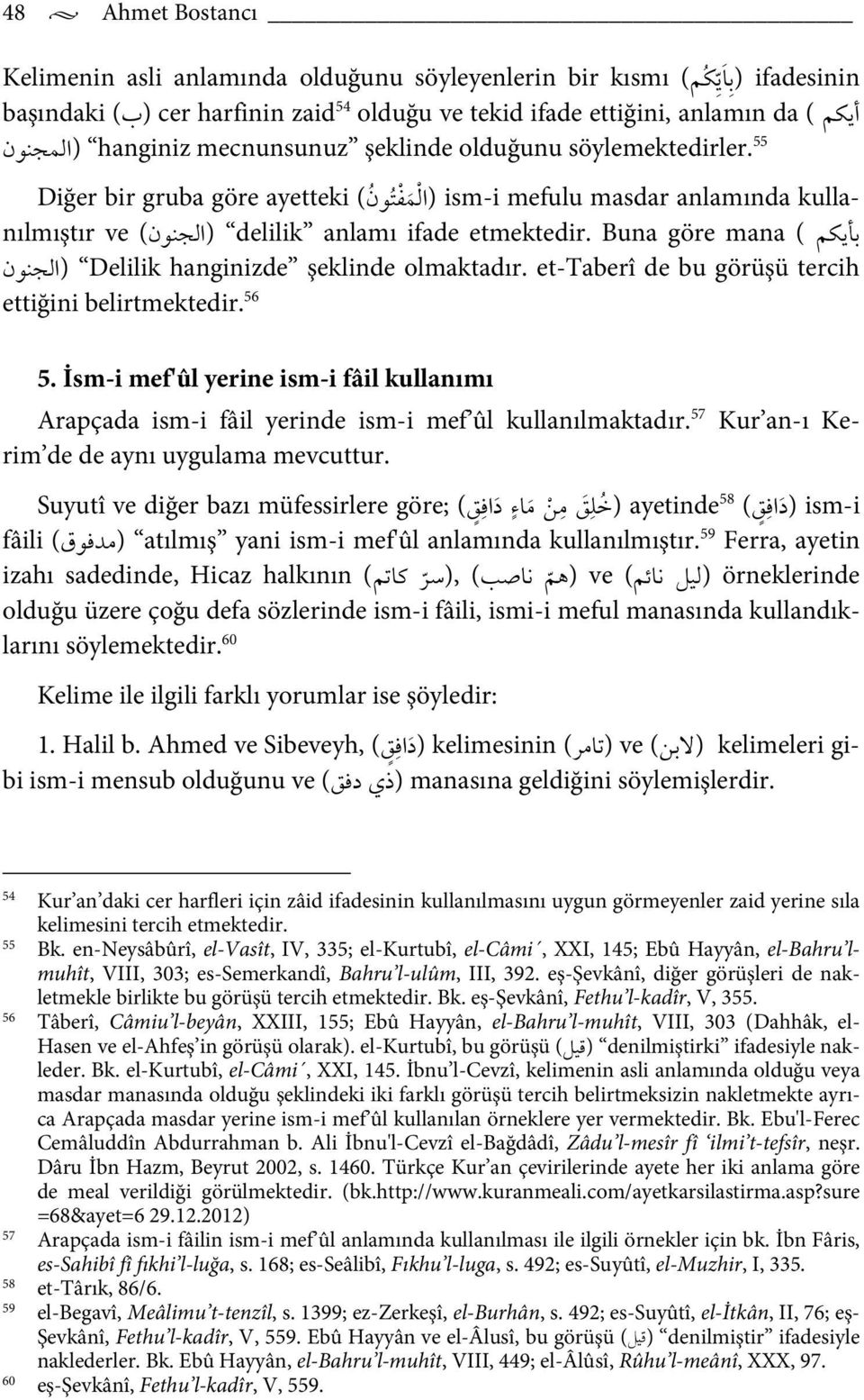 Buna göre mana ( כ Delilik hanginizde şeklinde olmaktadır. et-taberî de bu görüşü tercih (א ن ettiğini belirtmektedir. 56 5.