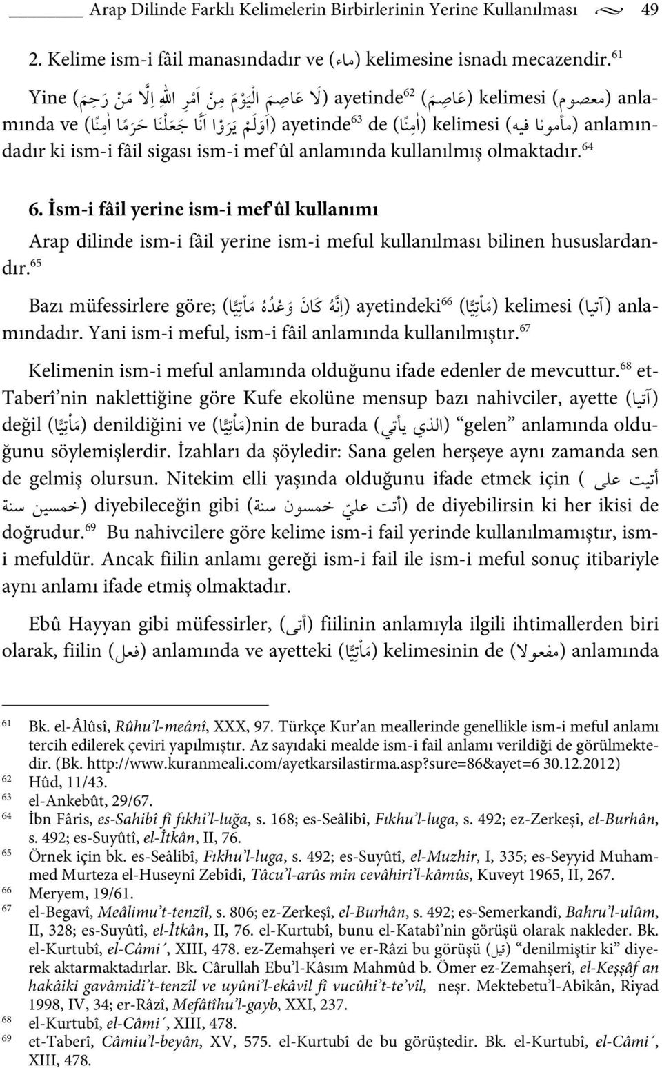 olmaktadır. 64 6. İsm-i fâil yerine ism-i mef'ûl kullanımı Arap dilinde ism-i fâil yerine ism-i meful kullanılması bilinen hususlardandır.