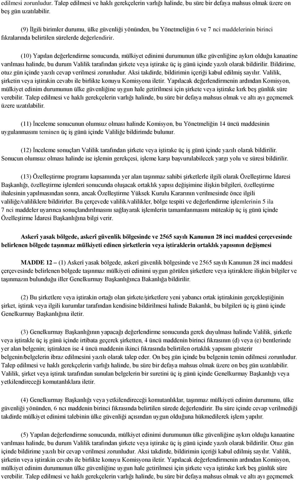 (10) Yapılan değerlendirme sonucunda, mülkiyet edinimi durumunun ülke güvenliğine aykırı olduğu kanaatine varılması halinde, bu durum Valilik tarafından şirkete veya iştirake üç iş günü içinde yazılı