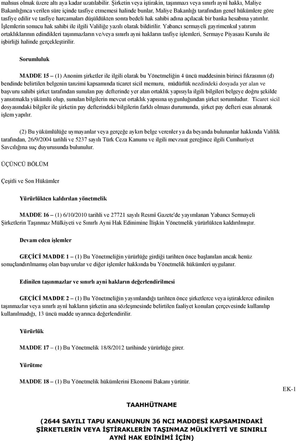 tasfiye harcamaları düşüldükten sonra bedeli hak sahibi adına açılacak bir banka hesabına yatırılır. İşlemlerin sonucu hak sahibi ile ilgili Valiliğe yazılı olarak bildirilir.