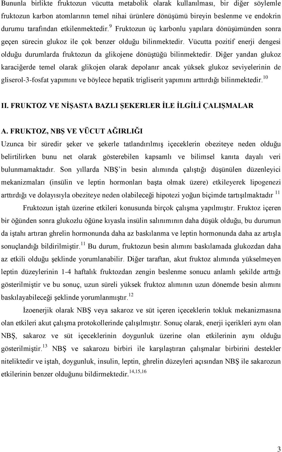 Vücutta pozitif enerji dengesi olduğu durumlarda fruktozun da glikojene dönüştüğü bilinmektedir.