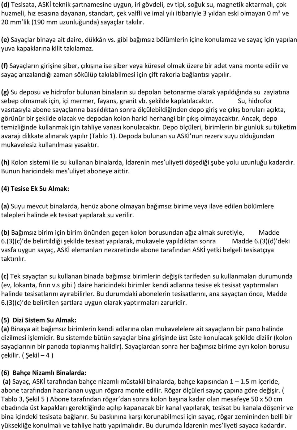 (f) Sayaçların girişine şiber, çıkışına ise şiber veya küresel olmak üzere bir adet vana monte edilir ve sayaç arızalandığı zaman sökülüp takılabilmesi için çift rakorla bağlantısı yapılır.