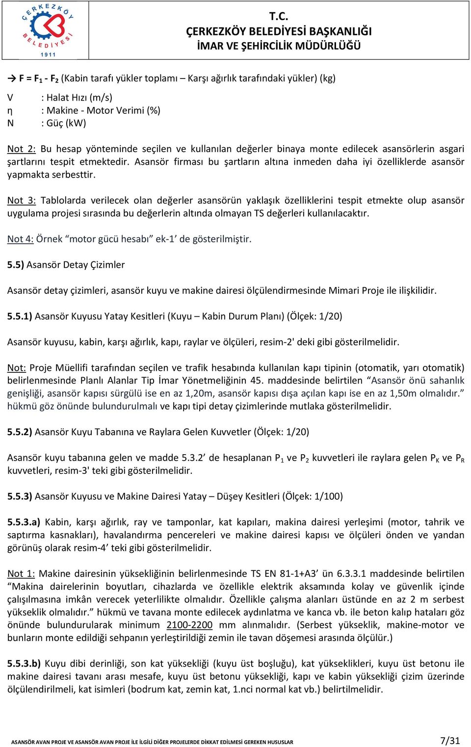 Not 3: Tablolarda verilecek olan değerler asansörün yaklaşık özelliklerini tespit etmekte olup asansör uygulama projesi sırasında bu değerlerin altında olmayan TS değerleri kullanılacaktır.