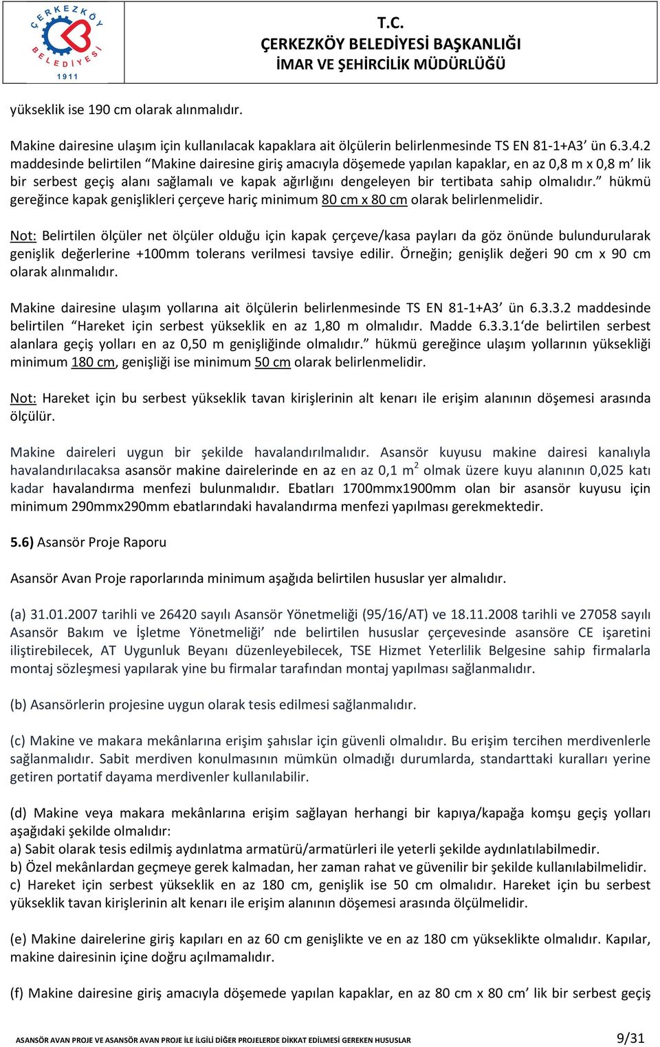 olmalıdır. hükmü gereğince kapak genişlikleri çerçeve hariç minimum 80 cm x 80 cm olarak belirlenmelidir.