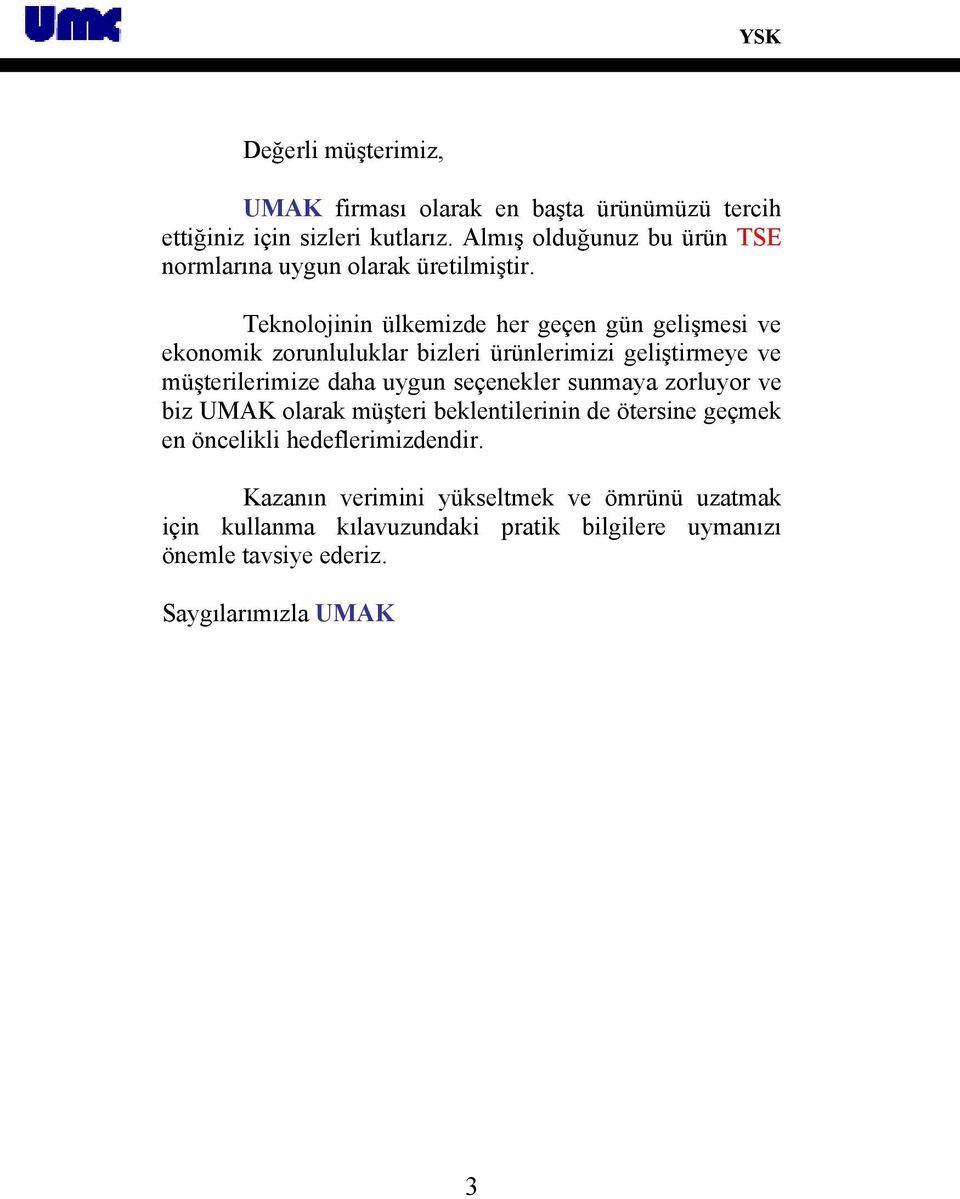 Teknolojinin ülkemizde her geçen gün gelişmesi ve ekonomik zorunluluklar bizleri ürünlerimizi geliştirmeye ve müşterilerimize daha uygun