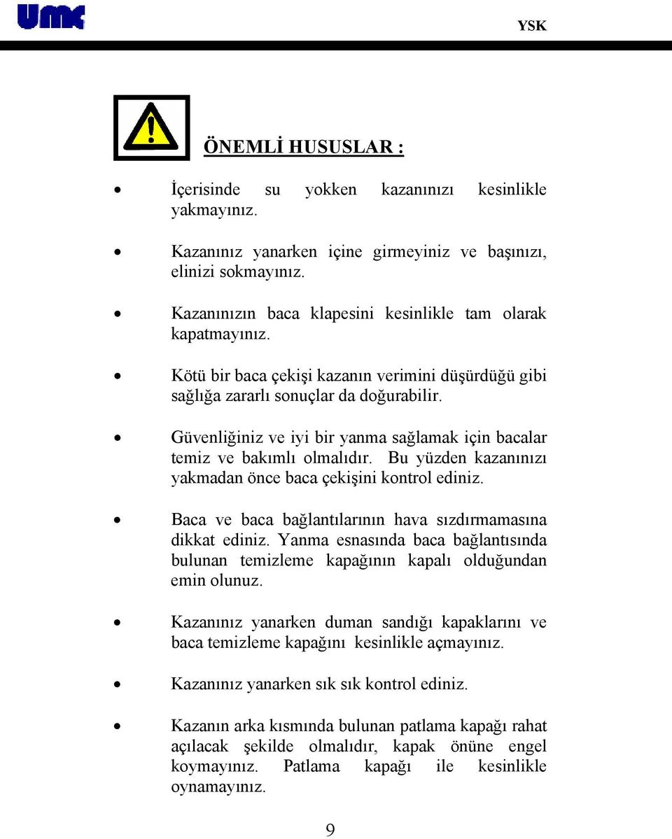 Güvenliğiniz ve iyi bir yanma sağlamak için bacalar temiz ve bakımlı olmalıdır. Bu yüzden kazanınızı yakmadan önce baca çekişini kontrol ediniz.